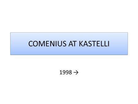 COMENIUS AT KASTELLI 1998 →. Young People’s View of the World and Their Set of Values 1998 – 2000 Sports and the Arts in the Context of Modern Life 2001.