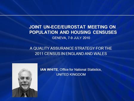 JOINT UN-ECE/EUROSTAT MEETING ON POPULATION AND HOUSING CENSUSES GENEVA, 7-9 JULY 2010 A QUALITY ASSURANCE STRATEGY FOR THE 2011 CENSUS IN ENGLAND AND.