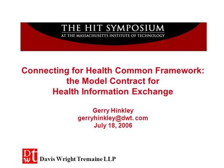 Connecting for Health Common Framework: the Model Contract for Health Information Exchange Gerry Hinkley com July 18, 2006 Davis Wright.