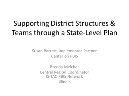 Supporting District Structures & Teams through a State-Level Plan Susan Barrett, Implementer Partner Center on PBIS Brenda Melcher Central Region Coordinator.