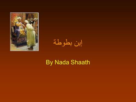 إبن بطوطة By Nada Shaath. Who is He ? Abū ‘Abd Allāh Mu ḥ ammad ibn Ba ṭ ū ṭ ah (Arabic: ‎), or simply Ibn Battuta, also known as Shams ad–Din1 (February.