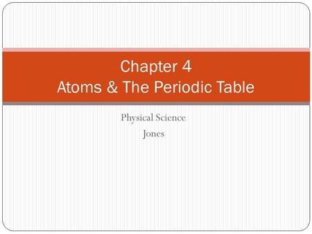 Physical Science Jones Chapter 4 Atoms & The Periodic Table.