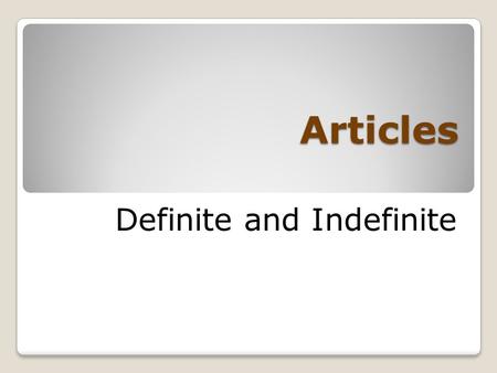 Articles Definite and Indefinite. What is an article? According to Webster’s dictionary an article is a small class of words “that are linked to nouns.