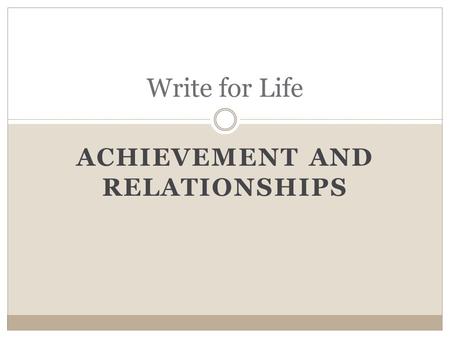 ACHIEVEMENT AND RELATIONSHIPS Write for Life. Let’s review… What is resilience? What are the 7 resilience skills? What thinking trap are you most likely.