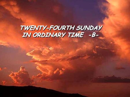 TWENTY-FOURTH SUNDAY IN ORDINARY TIME -B- TWENTY-FOURTH SUNDAY IN ORDINARY TIME -B-