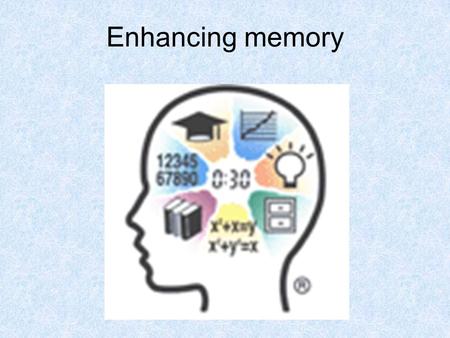 Enhancing memory. Quality of encoding Better encoding means better retrieval.