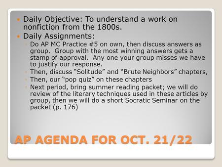 AP AGENDA FOR OCT. 21/22 Daily Objective: To understand a work on nonfiction from the 1800s. Daily Assignments: ◦Do AP MC Practice #5 on own, then discuss.