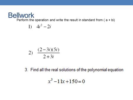 Bellwork Perform the operation and write the result in standard from ( a + bi)