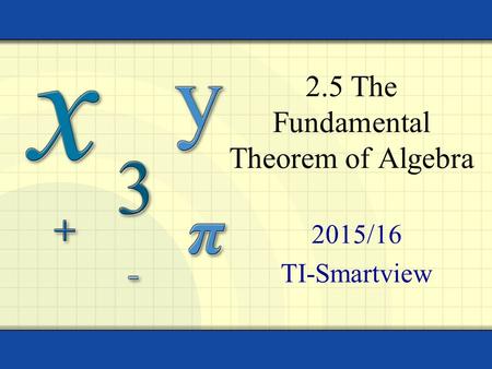 2015/16 TI-Smartview 2.5 The Fundamental Theorem of Algebra.