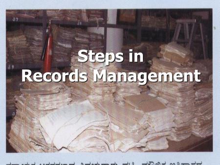 Steps in Records Management. Cleaning ► ► Removing out unrelated items from the Record Room (like waste materials, old computer items, Tyres, Batteries.