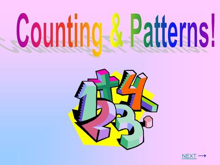 NEXTNEXT → Let’s learn about patterns and counting! Click on which one you want to learn more about! HOME!