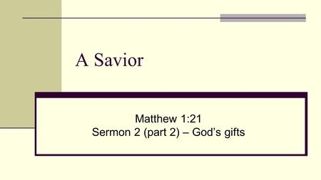 A Savior Matthew 1:21 Sermon 2 (part 2) – God’s gifts.