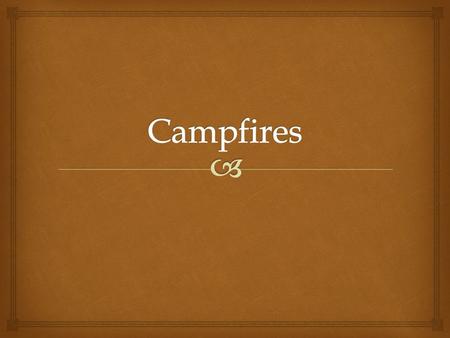 Campfires.