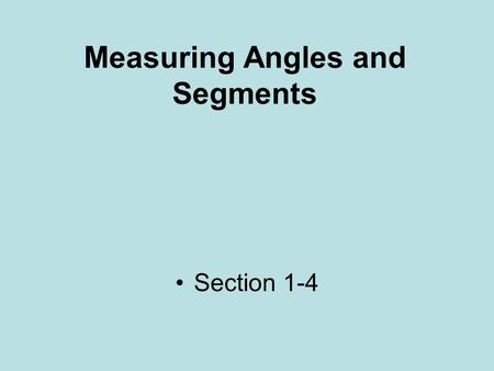 Measuring Angles and Segments Section 1-4. Measuring Segments The distance between any two points on a horizontal or vertical line  ABSOLUTE VALUE OF.