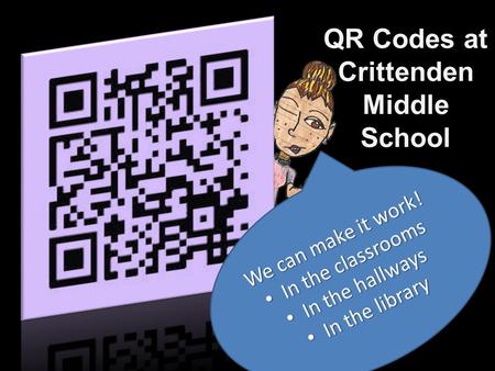 QR Codes at Crittenden Middle School We can make it work! In the classrooms In the classrooms In the hallways In the hallways In the library In the library.