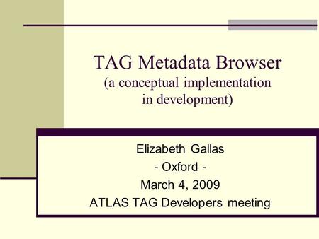 TAG Metadata Browser (a conceptual implementation in development) Elizabeth Gallas - Oxford - March 4, 2009 ATLAS TAG Developers meeting.