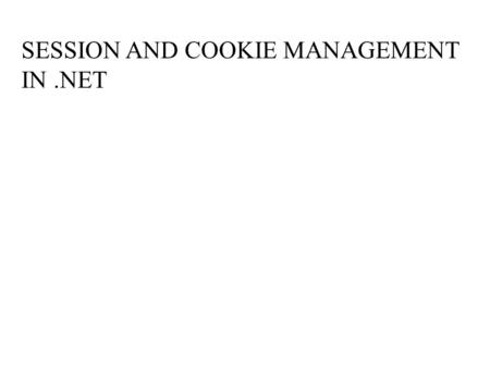 SESSION AND COOKIE MANAGEMENT IN.NET. Topics Covered Introduction to session management Ways of doing session management Creating and Handling cookies.