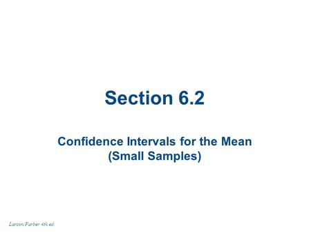 Section 6.2 Confidence Intervals for the Mean (Small Samples) Larson/Farber 4th ed.