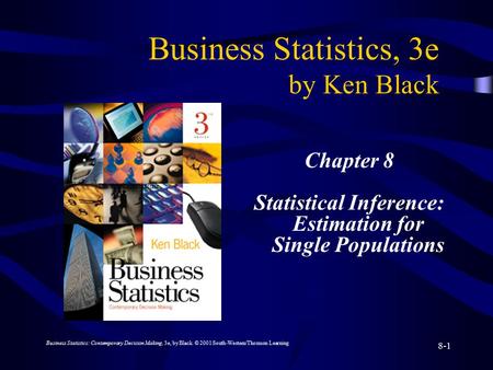 Business Statistics: Contemporary Decision Making, 3e, by Black. © 2001 South-Western/Thomson Learning 8-1 Business Statistics, 3e by Ken Black Chapter.