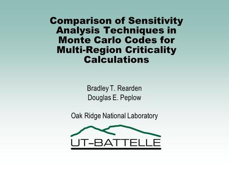 Comparison of Sensitivity Analysis Techniques in Monte Carlo Codes for Multi-Region Criticality Calculations Bradley T. Rearden Douglas E. Peplow Oak Ridge.