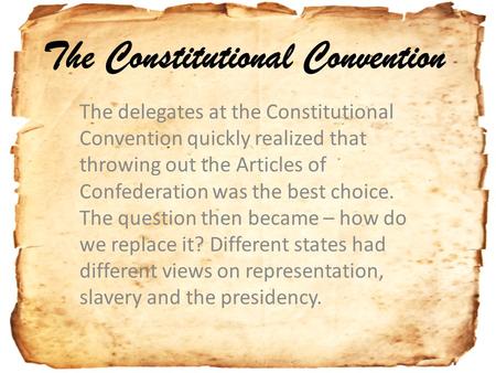 The Constitutional Convention The delegates at the Constitutional Convention quickly realized that throwing out the Articles of Confederation was the best.