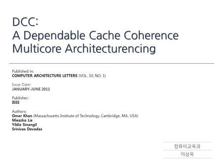 컴퓨터교육과 이상욱 Published in: COMPUTER ARCHITECTURE LETTERS (VOL. 10, NO. 1) Issue Date: JANUARY-JUNE 2011 Publisher: IEEE Authors: Omer Khan (Massachusetts.