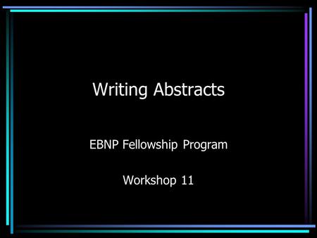 Writing Abstracts EBNP Fellowship Program Workshop 11.