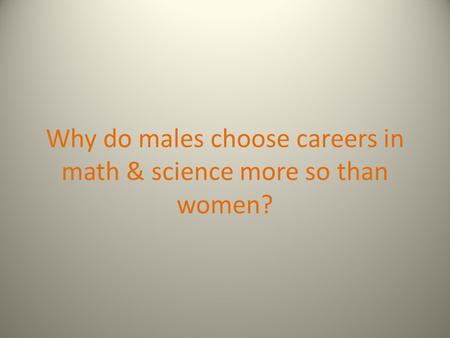 Why do males choose careers in math & science more so than women?