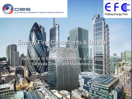 Energy First Consultants & DBS in Partnership Specialists in ESOS assessments and Building Services Design and Maintenance Specialists in ESOS assessments.