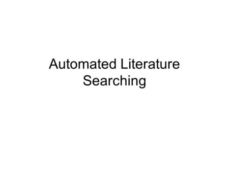 Automated Literature Searching. Literature Databases PubMed (NCBI): 14,000,000 Bio/Med references ISI Web of Science: Bio, Chem and Ag references SciFinder: