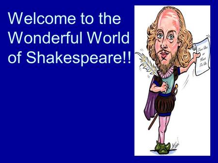 Welcome to the Wonderful World of Shakespeare!!. Shakespeare’s England Lived in England during the Renaissance –Renaissance: focused on individual human.