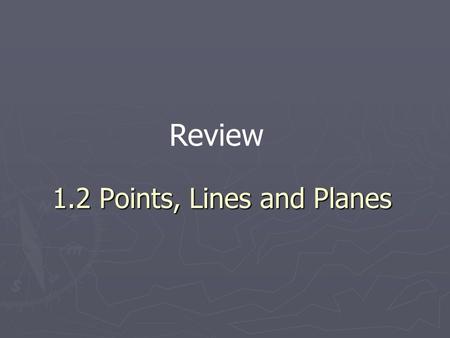 1.2 Points, Lines and Planes Review. 1.2 Points, Lines and Planes Point:Represents a ______ – has __ size Named by a _______ letter: Examples: