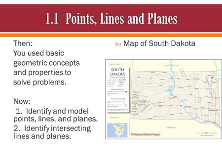 Then: You used basic geometric concepts and properties to solve problems. Now: 1. Identify and model points, lines, and planes. 2. Identify intersecting.