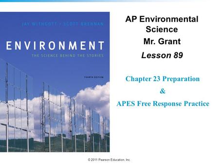 © 2011 Pearson Education, Inc. AP Environmental Science Mr. Grant Lesson 89 Chapter 23 Preparation & APES Free Response Practice.