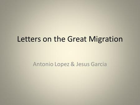 Letters on the Great Migration Antonio Lopez & Jesus Garcia.