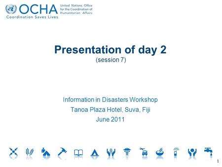 Presentation of day 2 (session 7) Information in Disasters Workshop Tanoa Plaza Hotel, Suva, Fiji June 2011 1.