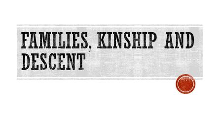  Nuclear families-last as long as parents and children are together  Most people will belong to at least two nuclear families in a lifetime  Family.