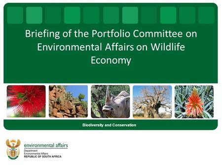 Briefing of the Portfolio Committee on Environmental Affairs on Wildlife Economy Biodiversity and Conservation.