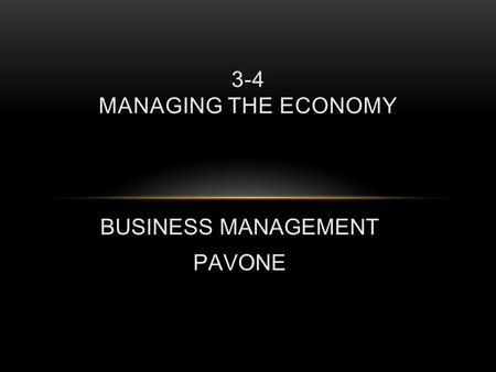 BUSINESS MANAGEMENT PAVONE 3-4 MANAGING THE ECONOMY.