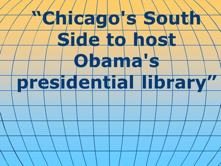 “Chicago's South Side to host Obama's presidential library”