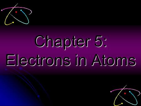 Chapter 5: Electrons in Atoms. 3 major subatomic particles? ProtonElectronNeutron What is the charge on each? Which identifies the atom? Which tells the.