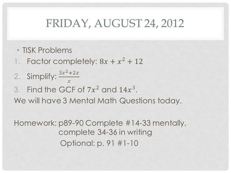 FRIDAY, AUGUST 24, 2012. HOMEWORK CHECK Please pass in your write-ups then check your answers to the homework from Wednesday night: p. 81-82 #42-50 even.