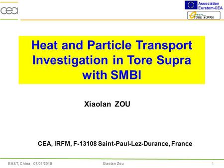 Association Euratom-CEA TORE SUPRA EAST, China 07/01/2010Xiaolan Zou1 Xiaolan ZOU CEA, IRFM, F-13108 Saint-Paul-Lez-Durance, France Heat and Particle Transport.