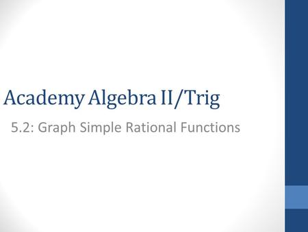 Academy Algebra II/Trig 5.2: Graph Simple Rational Functions.