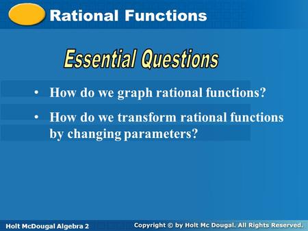 Holt McDougal Algebra 2 Rational Functions Holt Algebra 2Holt McDougal Algebra 2 How do we graph rational functions? How do we transform rational functions.