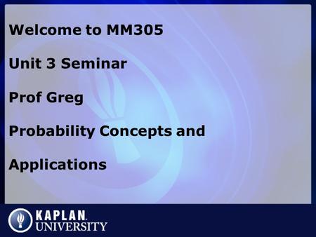 Welcome to MM305 Unit 3 Seminar Prof Greg Probability Concepts and Applications.