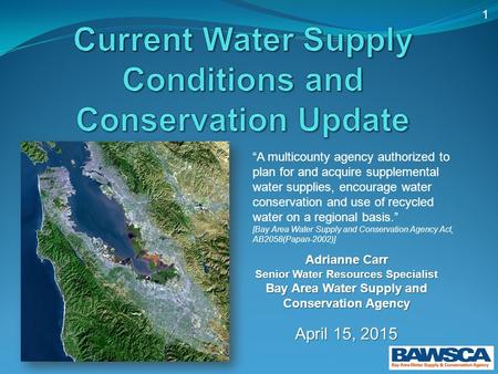 1 Adrianne Carr Senior Water Resources Specialist Bay Area Water Supply and Conservation Agency April 15, 2015 “A multicounty agency authorized to plan.