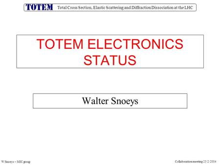 Total Cross Section, Elastic Scattering and Diffraction Dissociation at the LHC W.Snoeys – MIC group Collaboration meeting 25/2/2004 TOTEM ELECTRONICS.