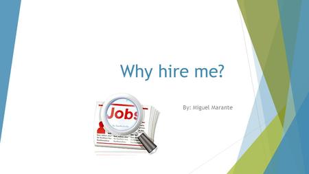 Why hire me? By: Miguel Marante.