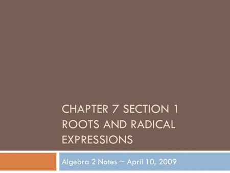 CHAPTER 7 SECTION 1 ROOTS AND RADICAL EXPRESSIONS Algebra 2 Notes ~ April 10, 2009.